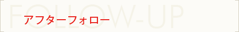 FOLLOW UP アフターフォロー